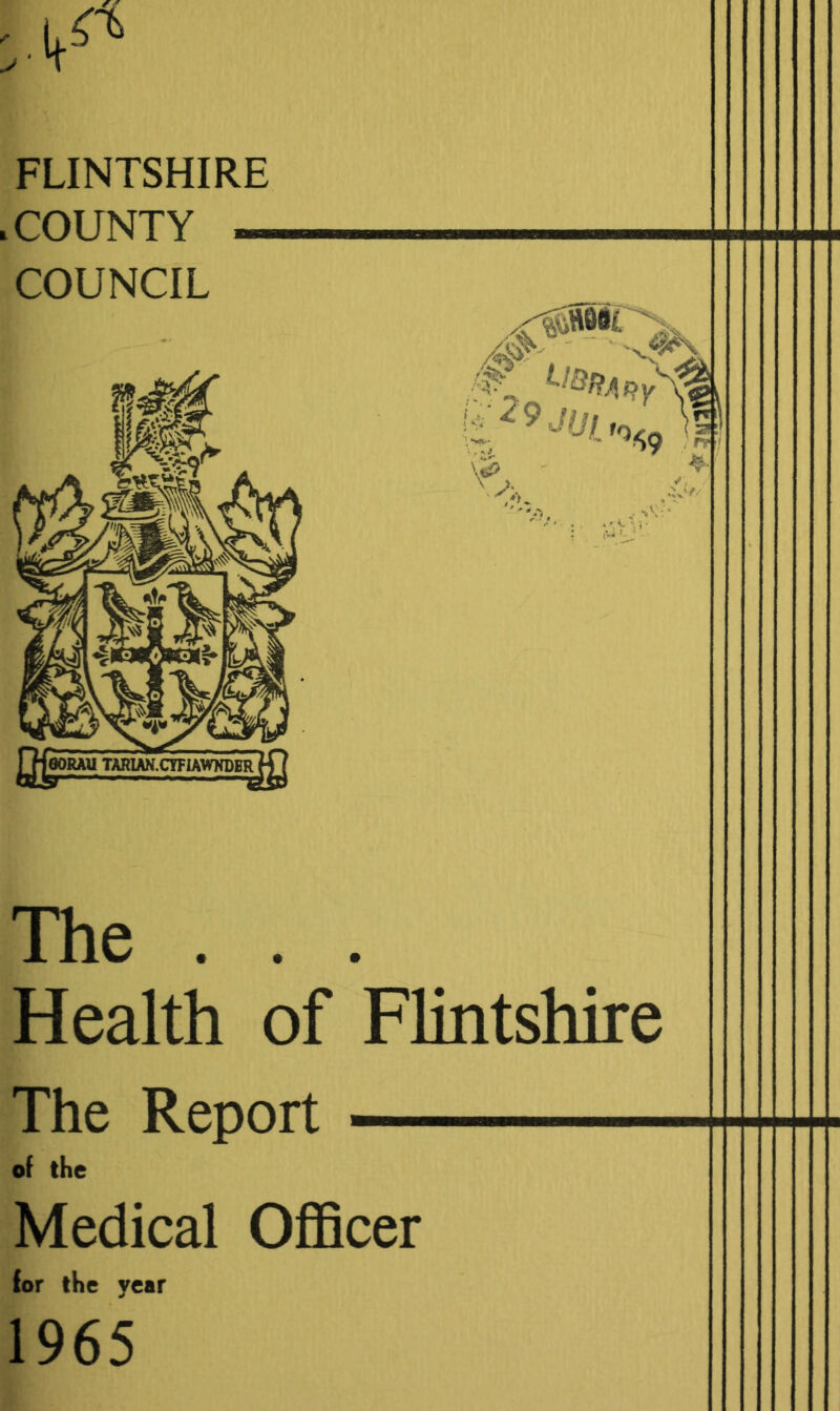FLINTSHIRE .COUNTY — COUNCIL The . . . Health of Flintshire The Report — of the Medical Officer for the year 1965