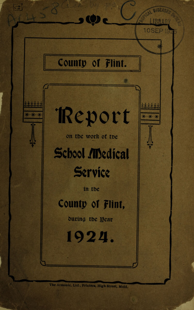 Countp or Flint. •*•■•)<•• •*•■ IReport on tbc worft of tbe School /medical Service tn tbe Countp or Flint. burtng tbe Iffeac 1924. ■.a The Armonic. Ltd., Priuters, High Street, Mold