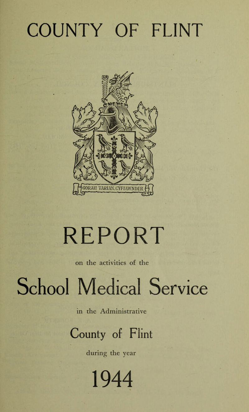 REPORT on the activities of the School Medical Service in the Administrative County of Flint during the year 1944