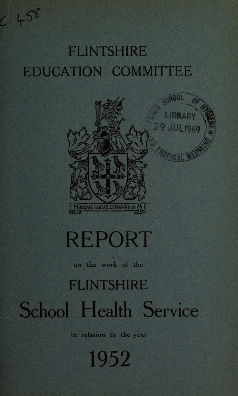 FLINTSHIRE EDUCATION COMMITTEE REPORT on the work of the FLINTSHIRE School Health Service in relation to the year 1952