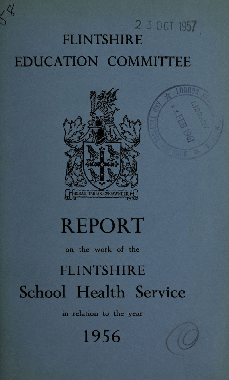 2 : OCT 195/ FLINTSHIRE EDUCATION COMMITTEE REPORT on the work of the FLINTSHIRE School Health Service in relation to the year 1956