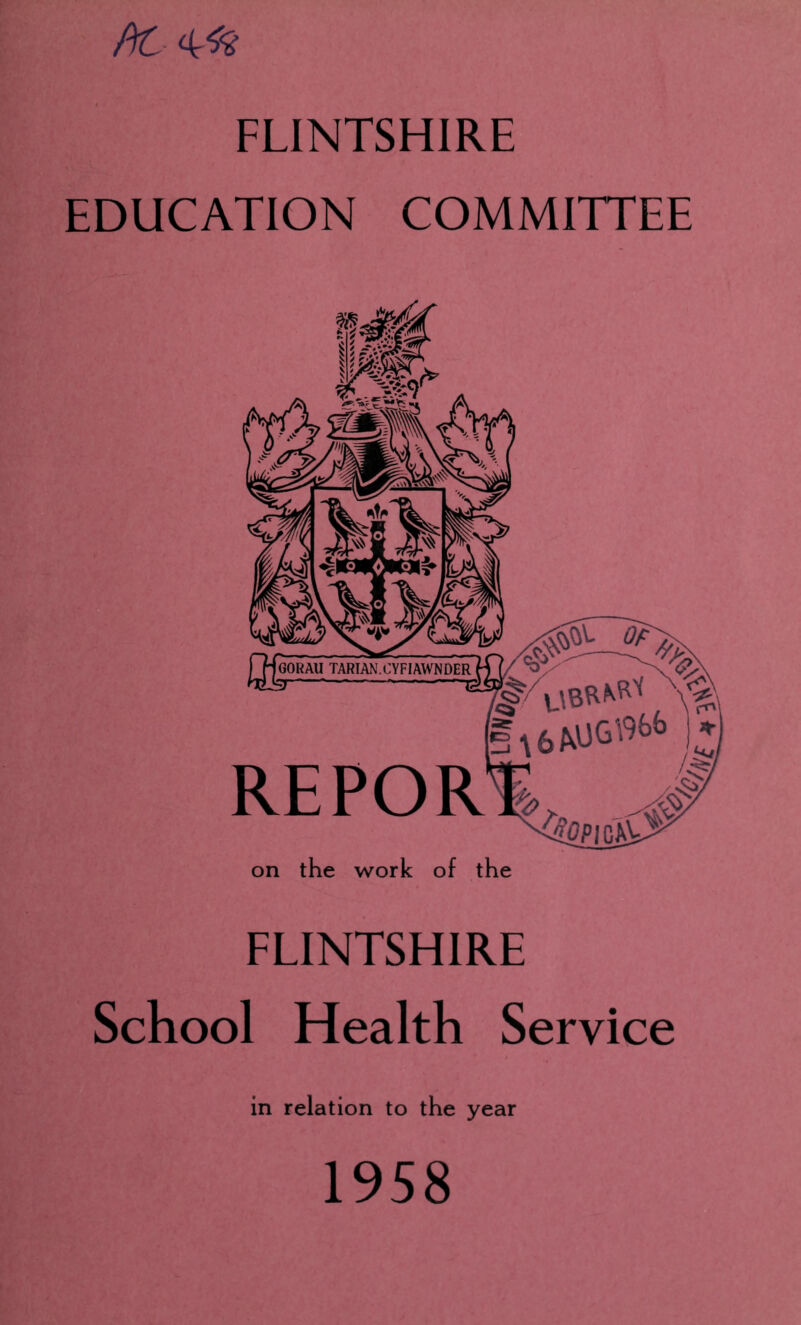 /fc FLINTSHIRE EDUCATION COMMITTEE FLINTSHIRE School Health Service in relation to the year 1958