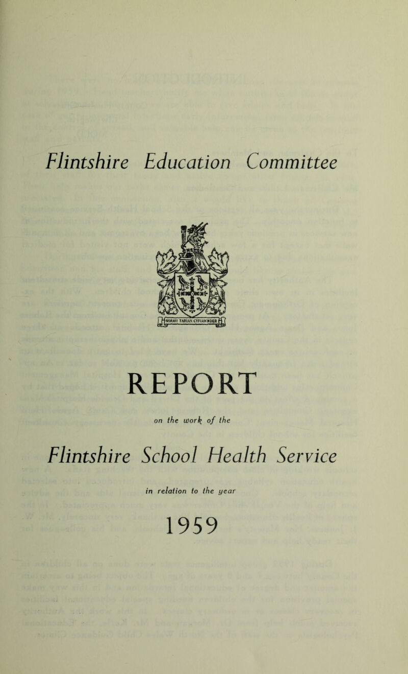 Flintshire Education Committee REPORT on the work of the Flintshire School Health Service in relation to the year 1959