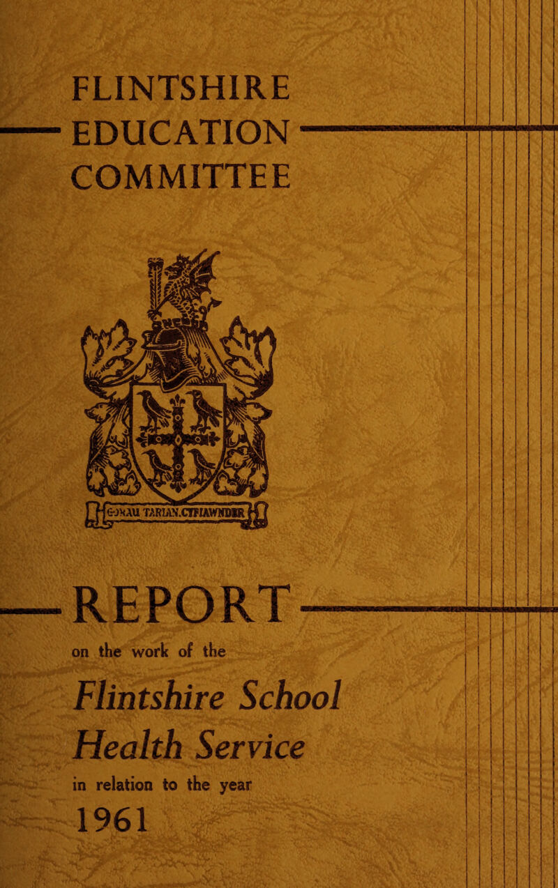 FLINTSHIRE EDUCATION COMMITTEE REPORT on the work of the Flintshire School Health Service in relation to the year 1961