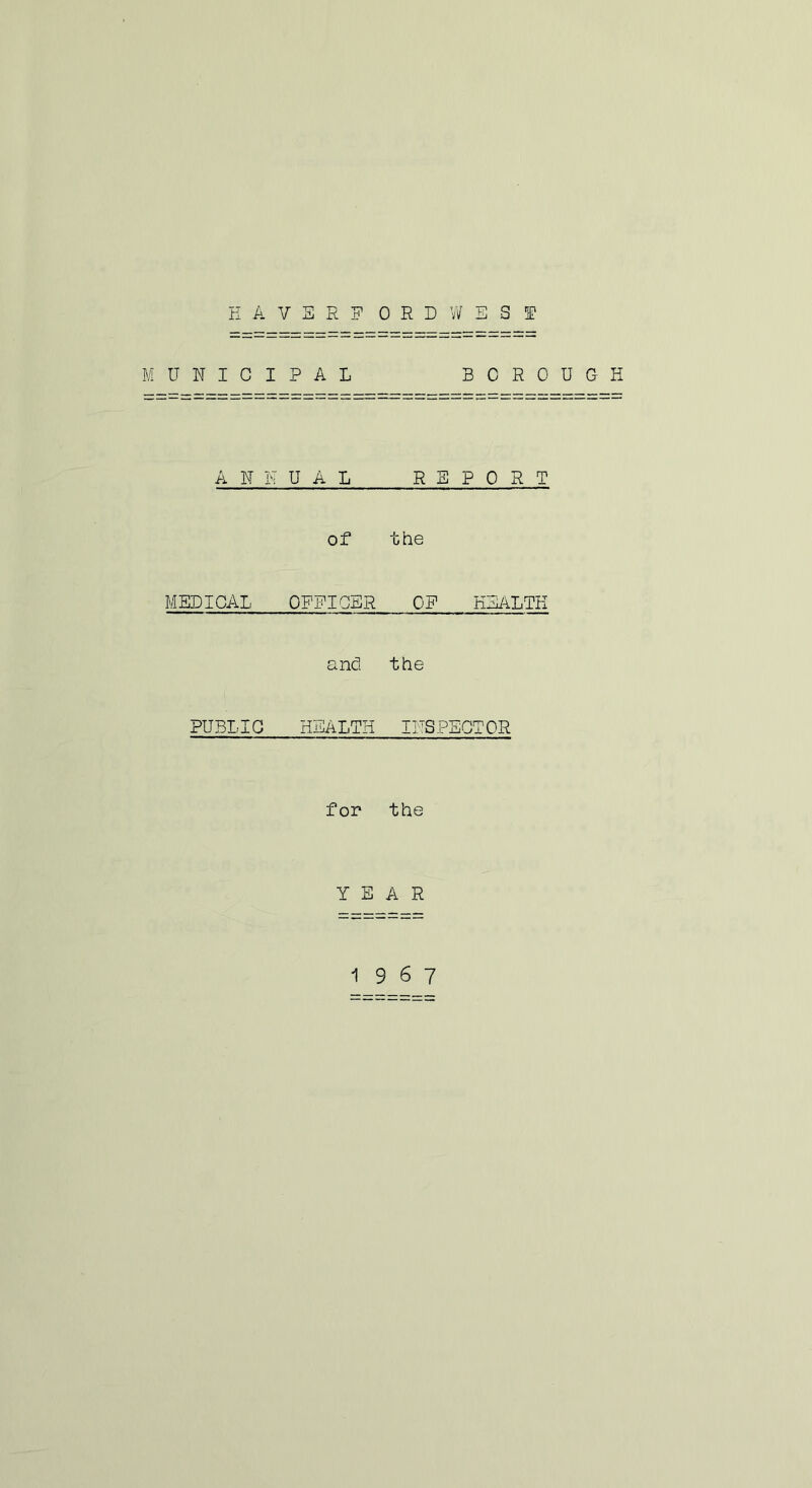 MUNICIPAL BOROUGH ANNUAL REPORT of the MEDICAL OFFICER OF HEALTH and the PUBLIC HEALTH INSPECTOR for the YEAR 1967