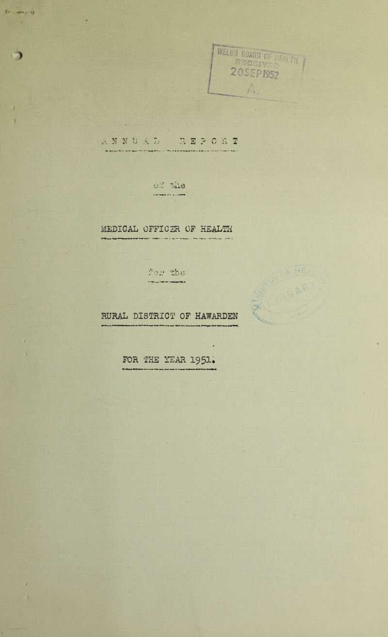 (l -i(... 1 T> E c T MEDICAL OFFICER OF HEALIR fS v> '.L(> RURAL DISTRICT OF HAWARDEN ^1 II ^ — FOR THE YEAR 1951,