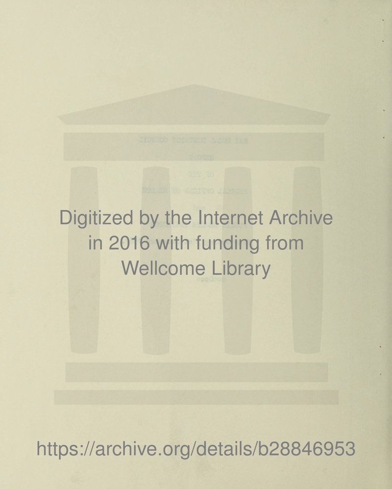 Digitized by the Internet Archive in 2016 with funding from Wellcome Library https://archive.org/details/b28846953