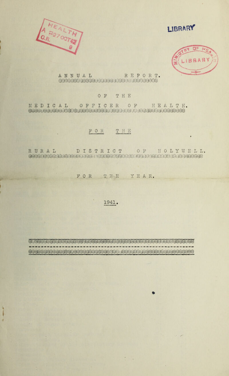 UBR^R^ OP THE K E D I C A L OFFICER OP iy@©@@y@©@{3yQ@@Q!^iA'M H E A L T K. FOR THE RURAL DISTRICT OP HOLYWELL. FOR THE YEAR. 1941. %