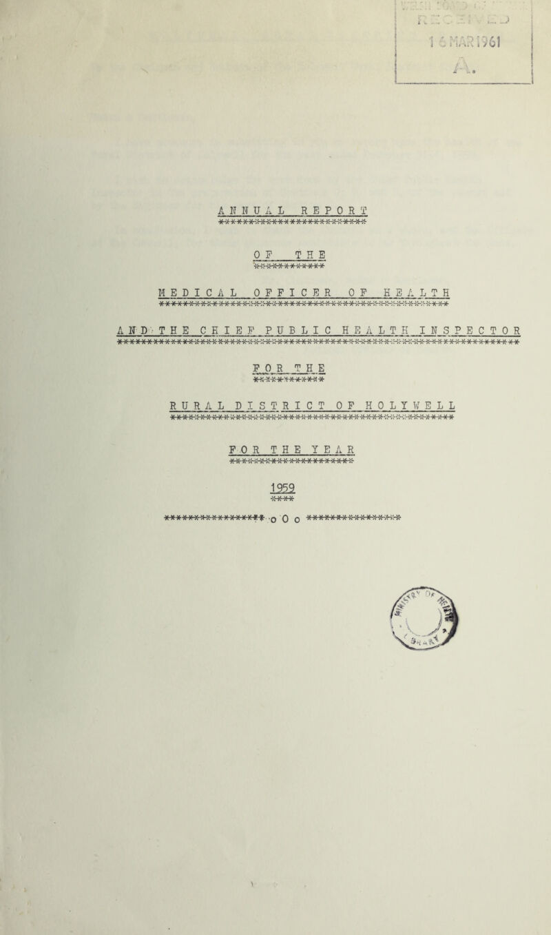 ANNUAL REPORT OF THE *-;;--:H«<-**-jf**** MEDICAL OFFICER OF HEALTH A M D'.■ THE CHIEF PUBLIC HEALTH INSPECTOR FOR THE W.-X * RURAL BIST RICT OF HOLY NELL FOR^^THE YEAR 1959 ■5C-K-**