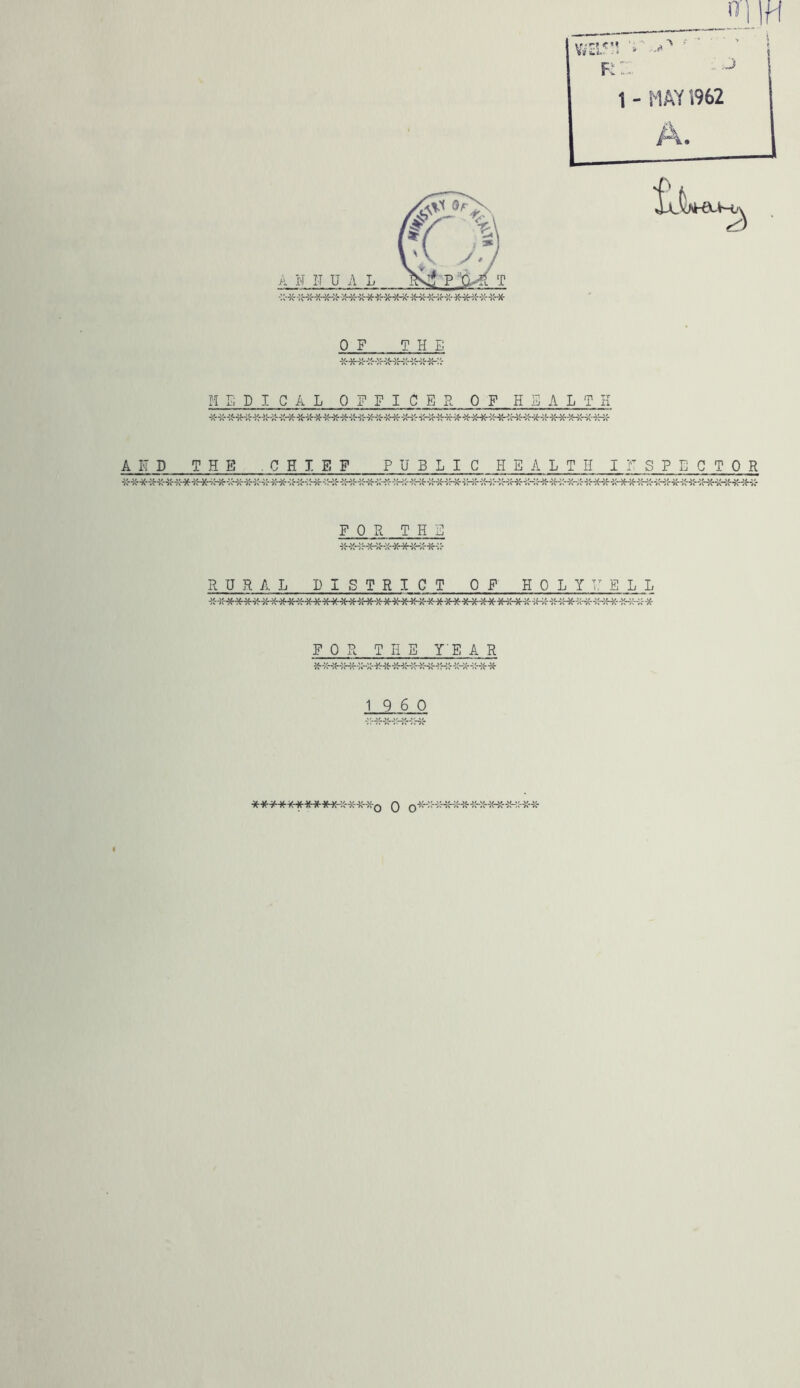 A K D oilH R Z. - 1 1 - MAY 1962 A. V^v r3 OF THE MEDICAL OFFICER OF HEALTH THE .CHIEF PUBLIC HEALTH IHSPEGTOR FOR THE RURAL DISTRICT OF HOLY HELL FOR THE Y'E A R