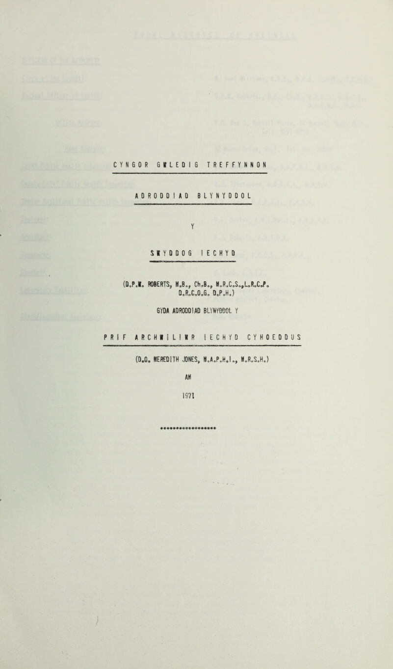 CYNGOR GffLEDlG TREFFYNNGN ADRODDIAD BLYNYDDOL Y S I Y 0 D 0 G I E C H Y D (Q«P,«„ ROBERTS, M.B., ChJ., MoR,C,So,URoCJ»o D,RoC,0«G, OoP.H.) SYDA ADRODDIAD BLYlfYDDOL Y PRIF ARCH»1L!»R lECHYD CYHOEDDUS (D.O. MEREDITH JONES, MoA.PoHj,, l(l,R,S„H,) m 1971 »«*♦#«««»#»»«■»#«**