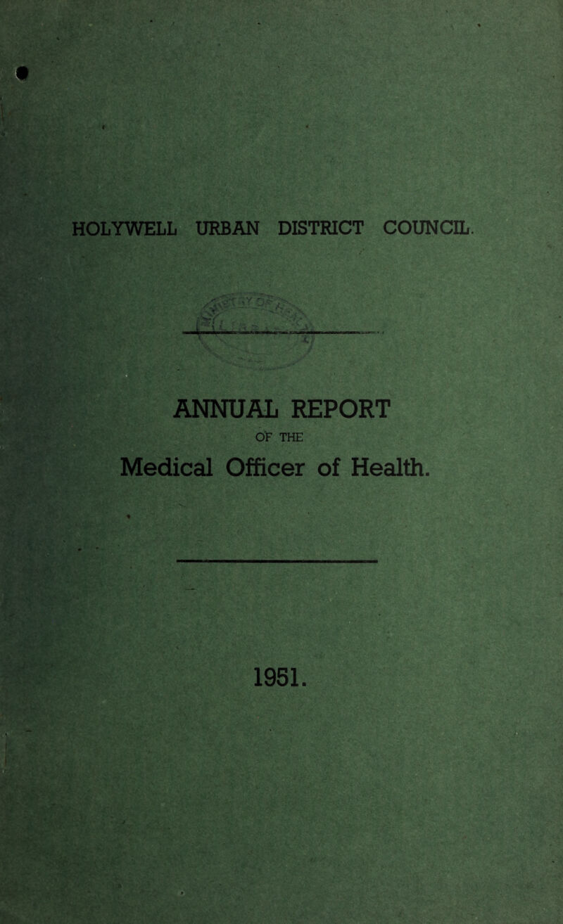 9 tl HOLYWELL URBAN DISTRICT COUNCIL. ;fi^ ANNUAL REPORT 6p the Medical Officer of Health.