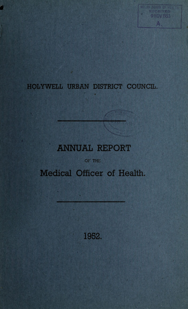 KECEIYBD 9 NOV 1953 HOLYWELL URBAN DISTRICT COUNCIL. ANNUAL REPORT □ OF THE Medical Officer of Health. 1952.