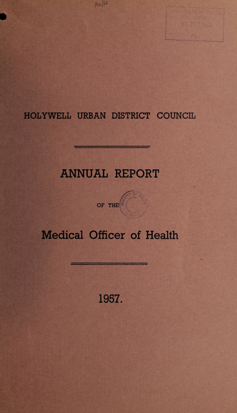 HOLYWELL URBAN DISTRICT COUNCIL ANNUAL REPORT f r OF THE' Medical Officer of Health