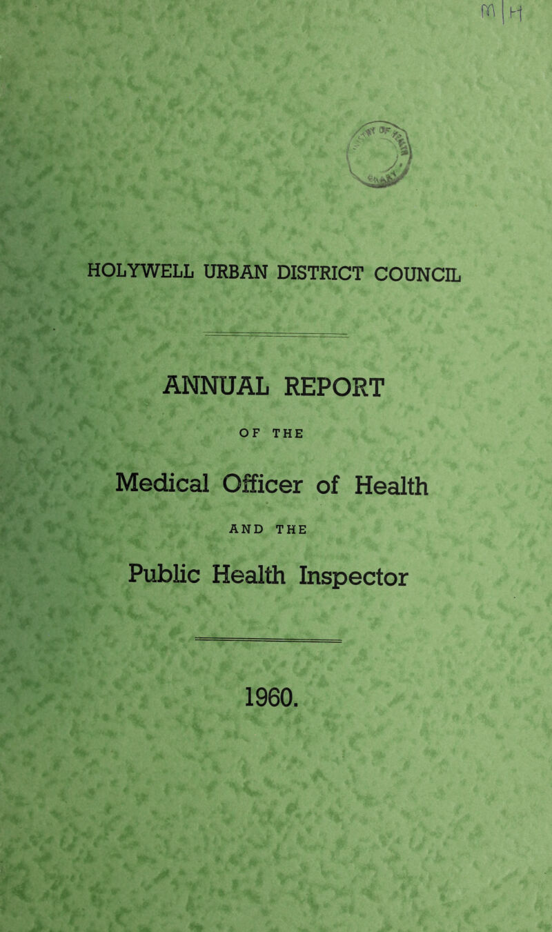 on i-f HOLYWELL URBAN DISTRICT COUNCIL ANNUAL REPORT OF THE Medical Officer of Health AND THE Public Health Inspector 1960.