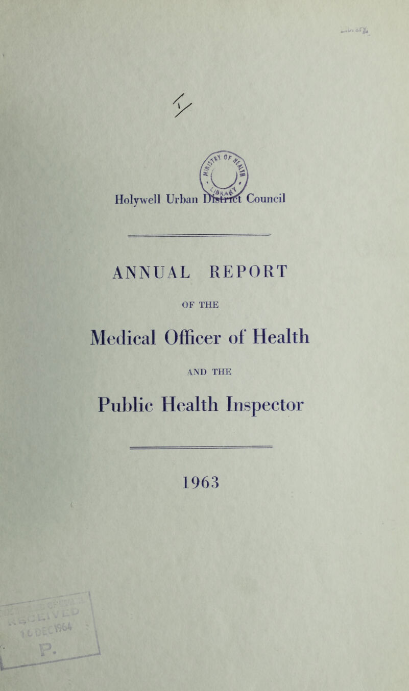 Holywell Urban t Council ANNUAL REPORT OF THE Medical Officer of Health AND THE Public Health Inspector 1963