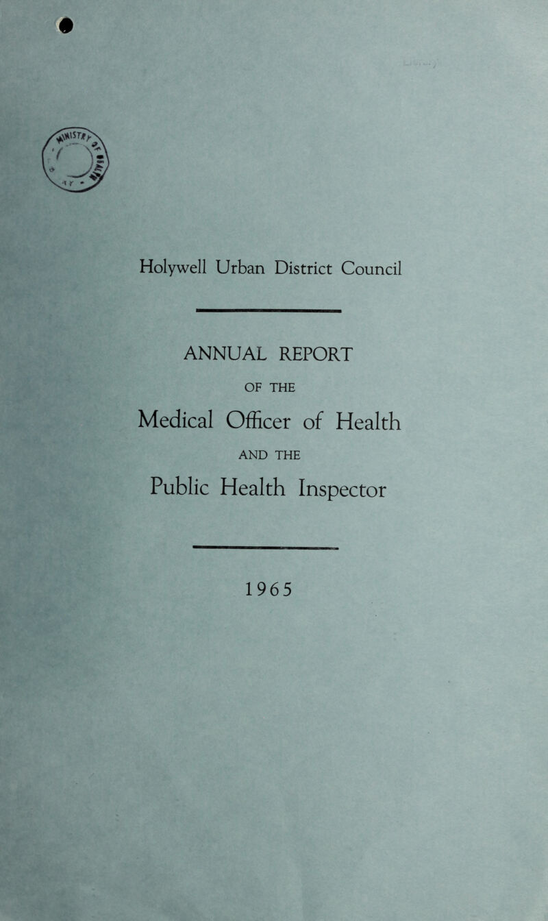 Holywell Urban District Council ANNUAL REPORT OF THE Medical Officer of Health AND THE Public Health Inspector 1965