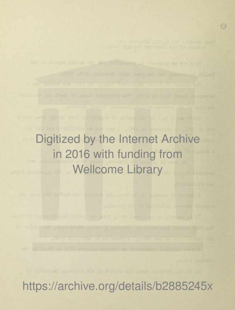 Digitized by the Internet Archive in 2016 with funding from Wellcome Library https ://arch i ve. o rg/detai Is/b2885245x