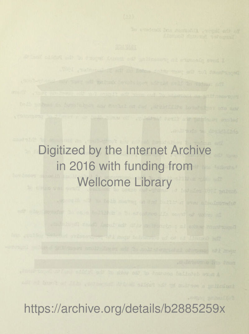 Digitized by the Internet Archive in 2016 with funding from Wellcome Library https://archive.org/details/b2885259x