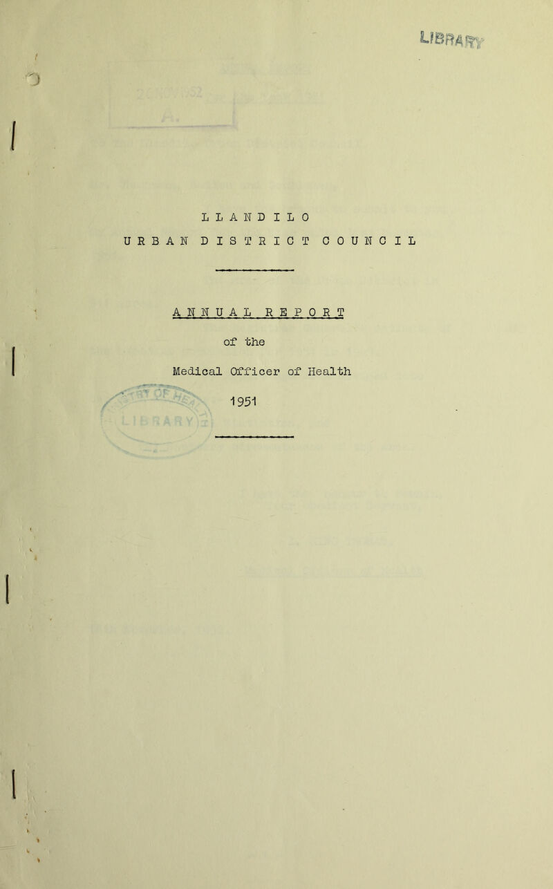 m L L A N D I L 0 URBAN DISTRICT COUNCIL ANNUAL REPORT of the Medical Officer of Health 1951