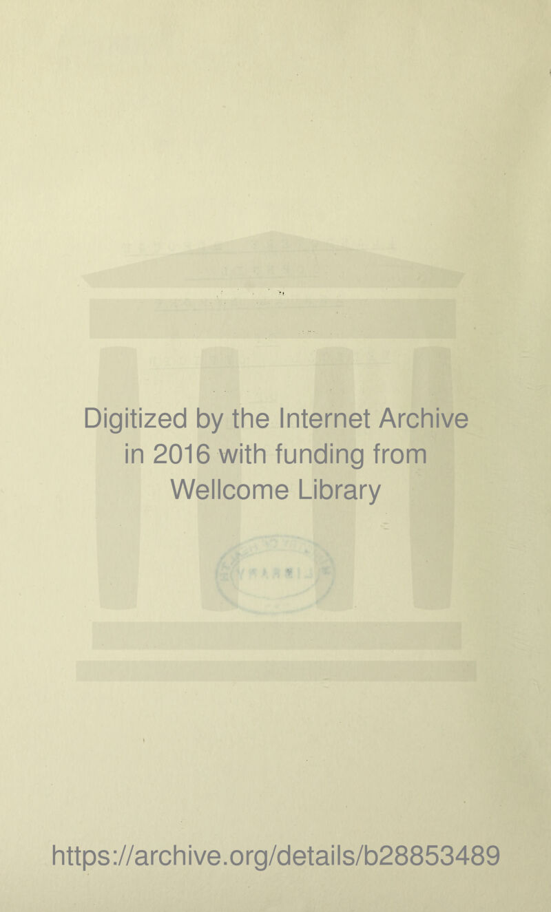 Digitized by the Internet Archive in 2016 with funding from Wellcome Library t https://archive.org/details/b28853489