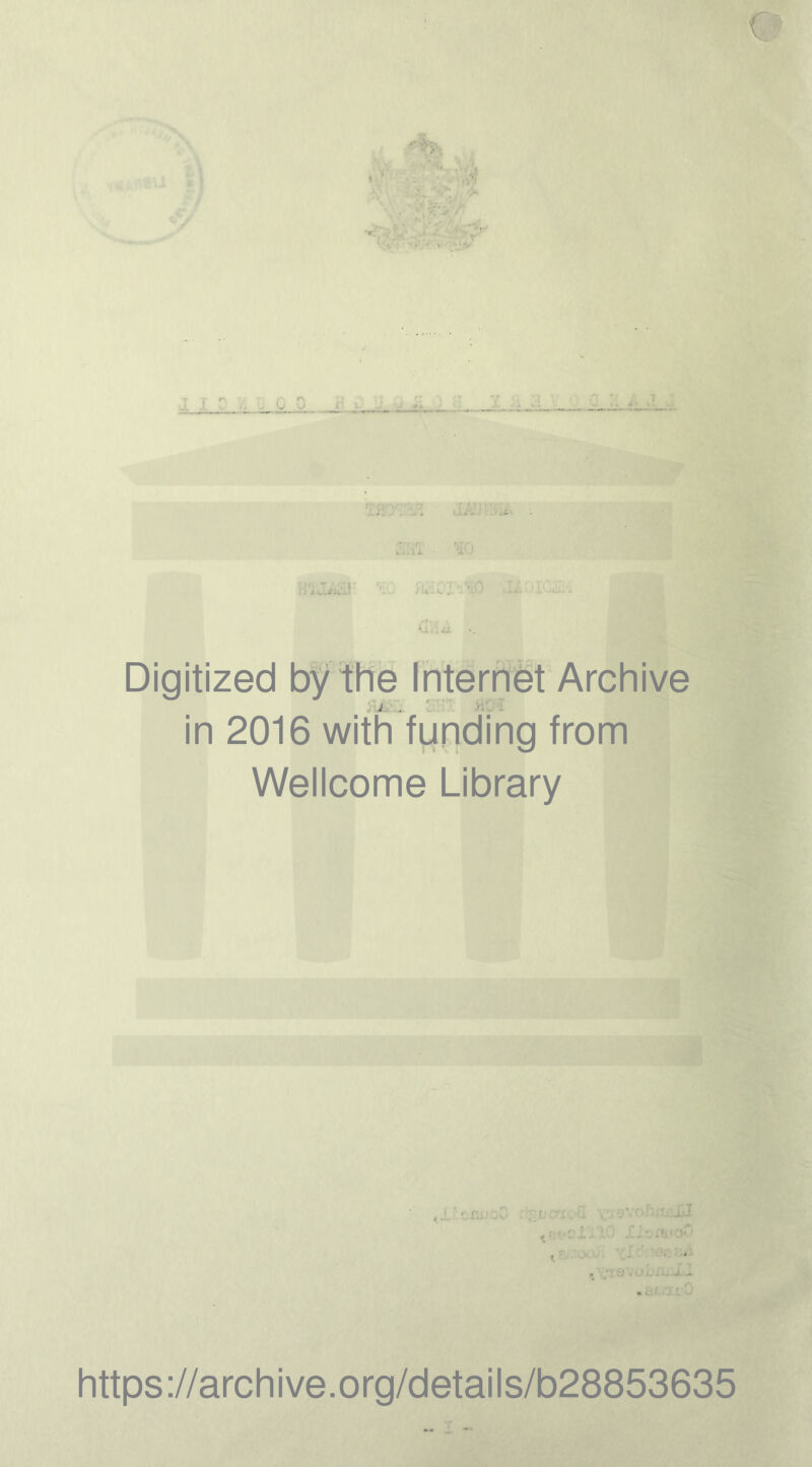 in 2016 with funding from Wellcome Library ,1' ‘.ni'jvT- v.; iU <• • * https://archive.org/details/b28853635