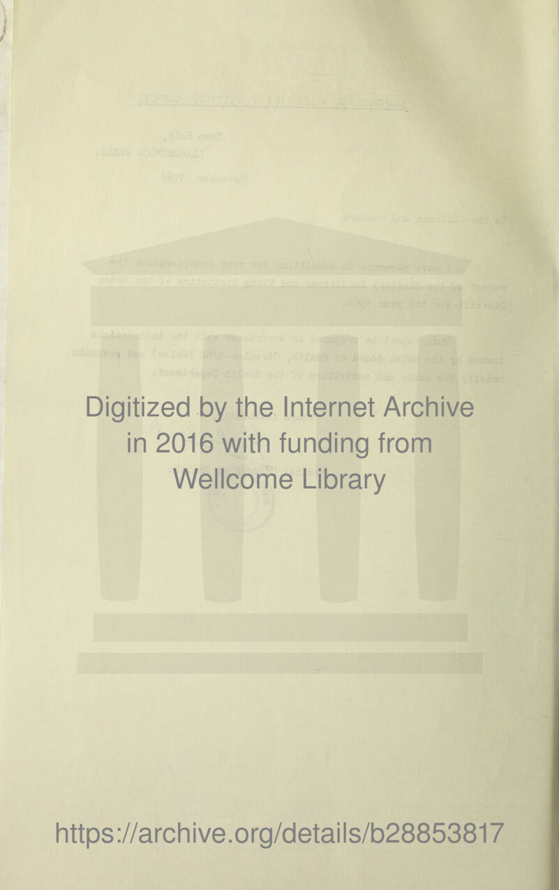 Digitized by the Internet Archive in 2016 with funding from Wellcome Library https://archive.org/details/b28853817