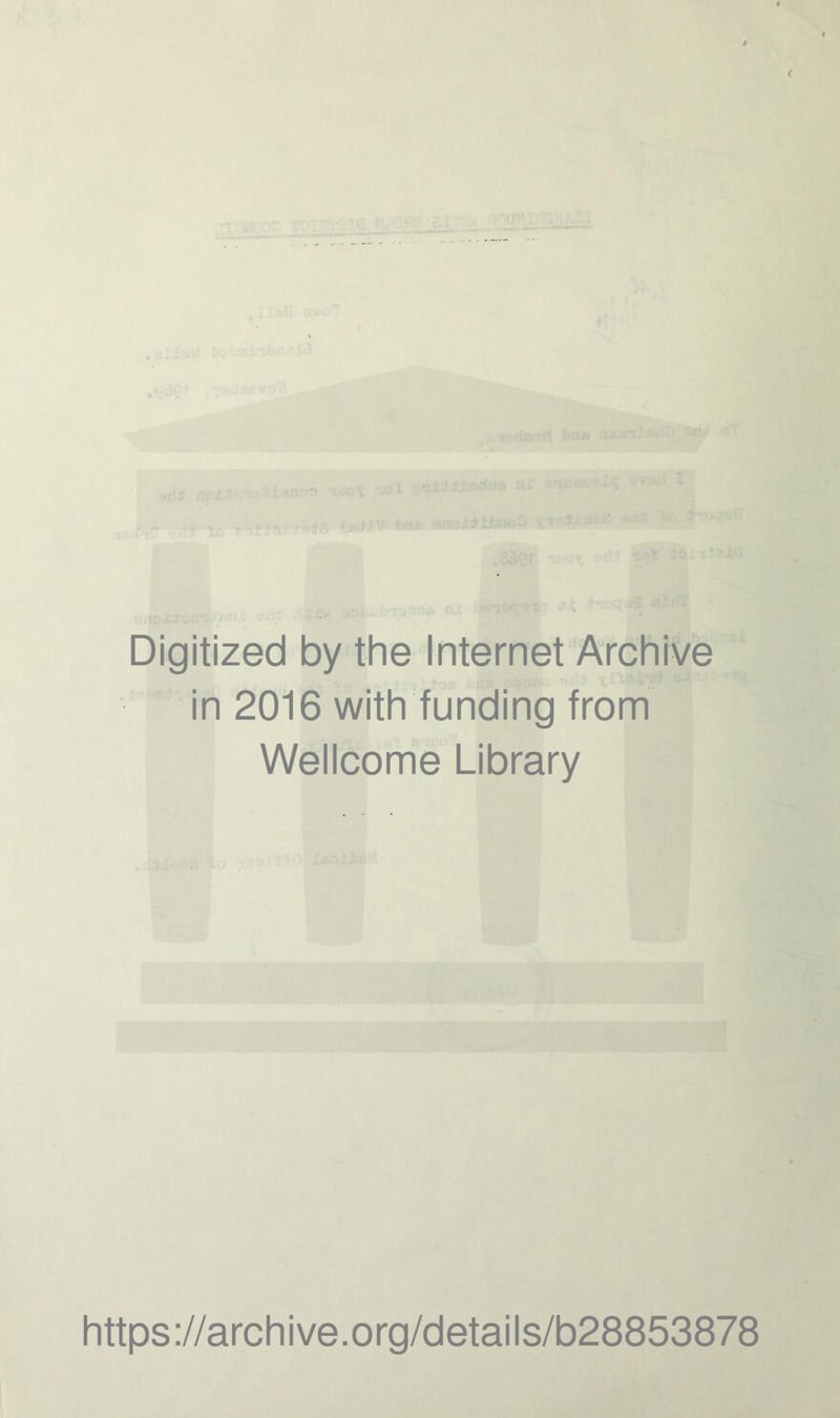 Digitized by the Internet Archive in 2016 with funding from Wellcome Library https://archive.org/details/b28853878