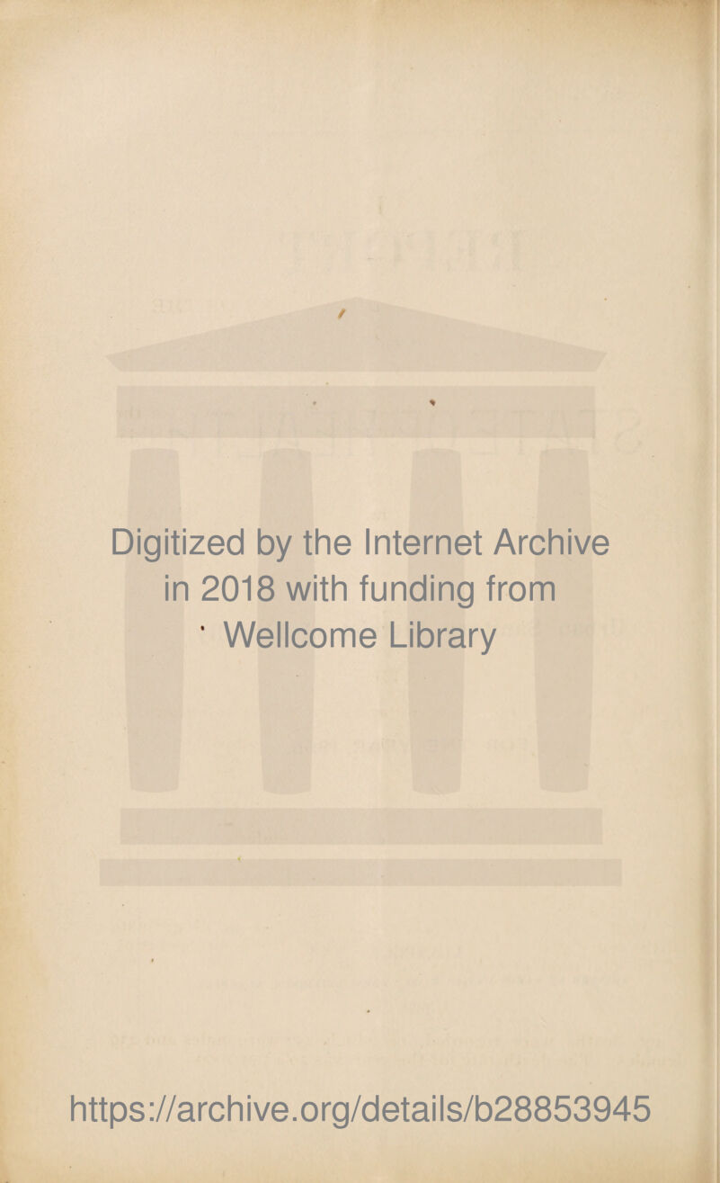 Digitized by the Internet Archive in 2018 with funding from ' Wellcome Library https://archive.org/details/b28853945