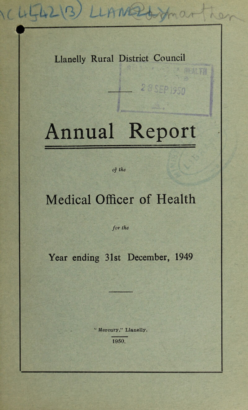 Annual Report i — oj the Medical Officer of Health for the Year ending 31st December, 1949 “ Mercury, Llanelly. 1950.