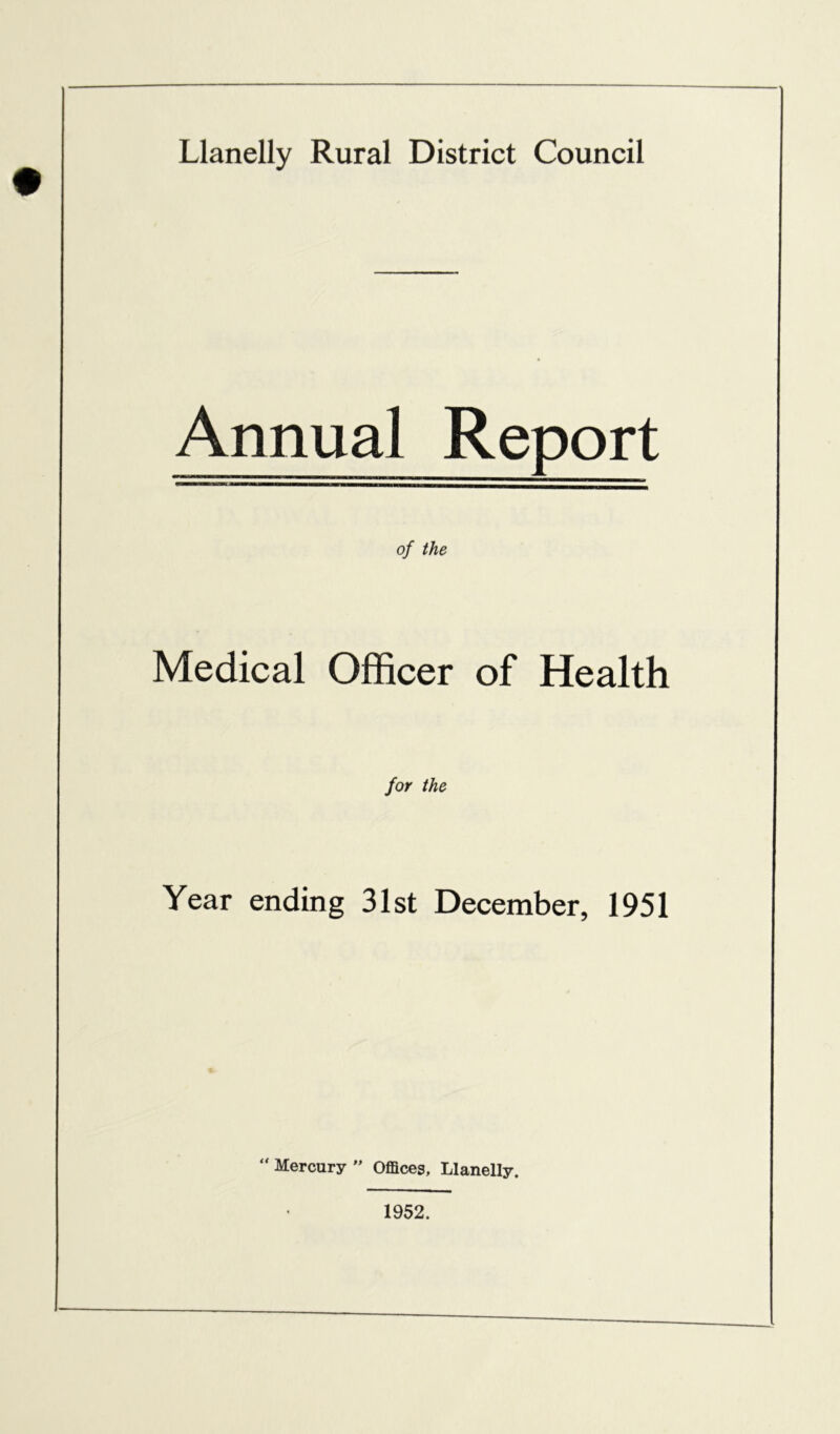 Annual Report of the Medical Officer of Health for the Year ending 31st December, 1951 “ Mercury ” Offices, Llanelly. 1952.