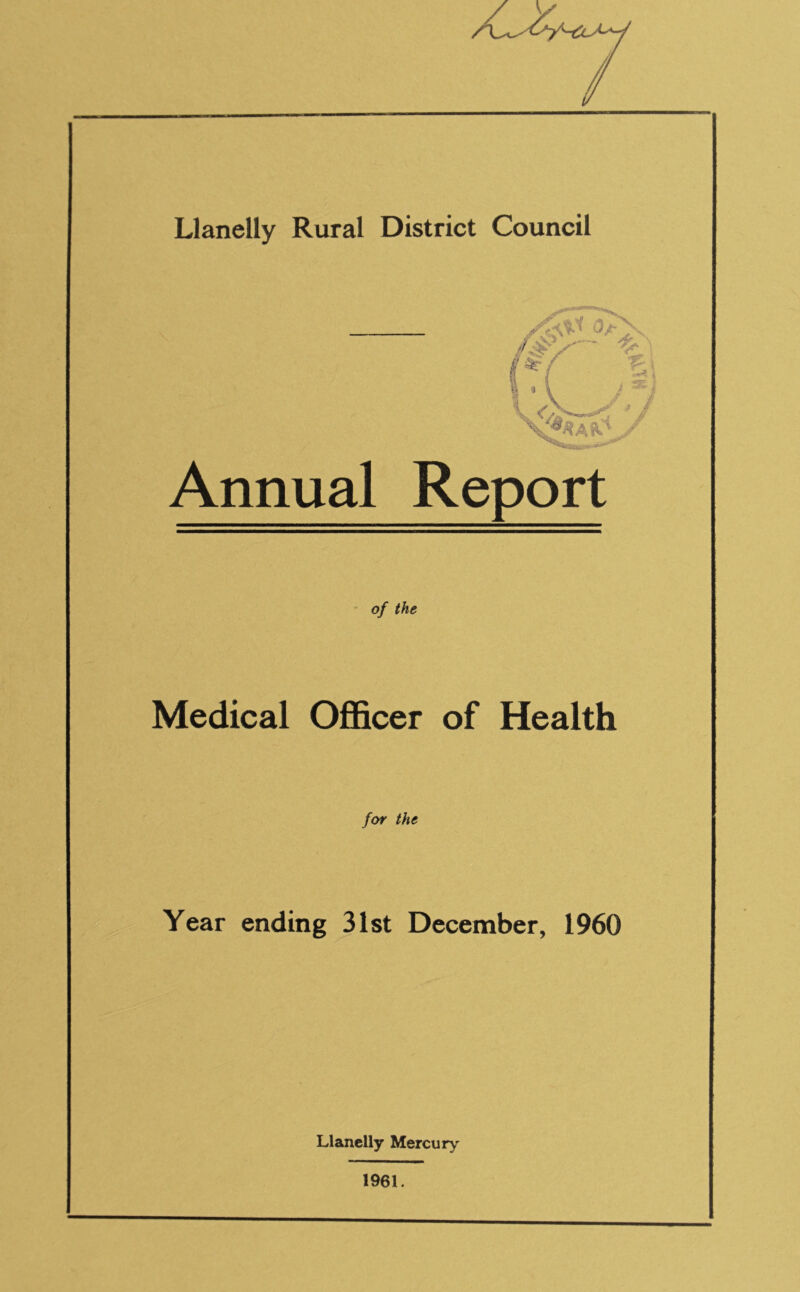 Annual Report of the Medical Officer of Health for the Year ending 31st December, 1960 Llanelly Mercury