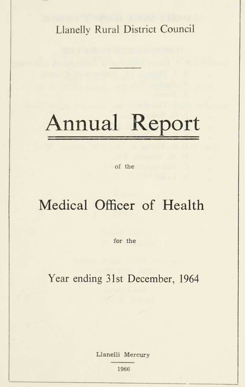 Annual Report of the Medical Officer of Health for the Year ending 31st December, 1964 Llanelli Mercury