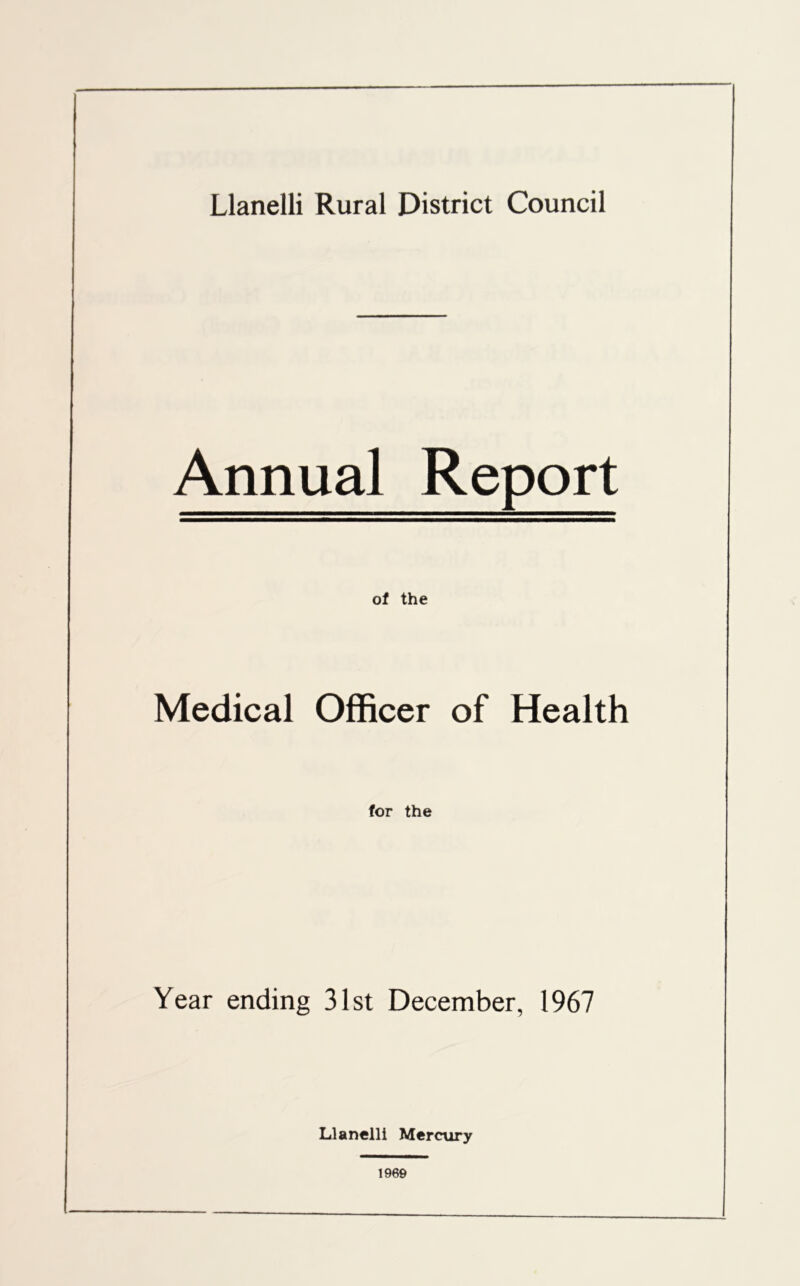 Annual Report of the Medical Officer of Health for the Year ending 31st December, 1967 Llanelli Mercury 1969