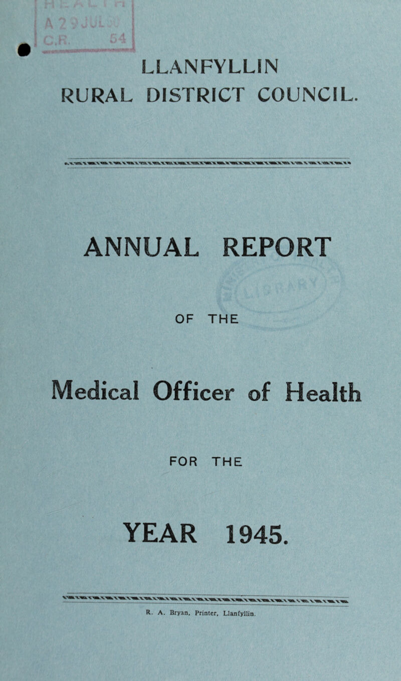 LLANFYLLIN RURAL DISTRICT COUNCIL. ANNUAL REPORT OF THE Medical Officer of Health FOR THE YEAR 1945. R. A. Bryan, Printer. Llanfyllin.