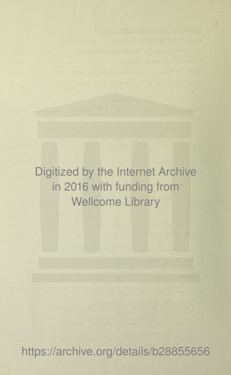 Digitized by the Internet Archive in 2016 with funding from Wellcome Library https://archive.org/details/b28855656