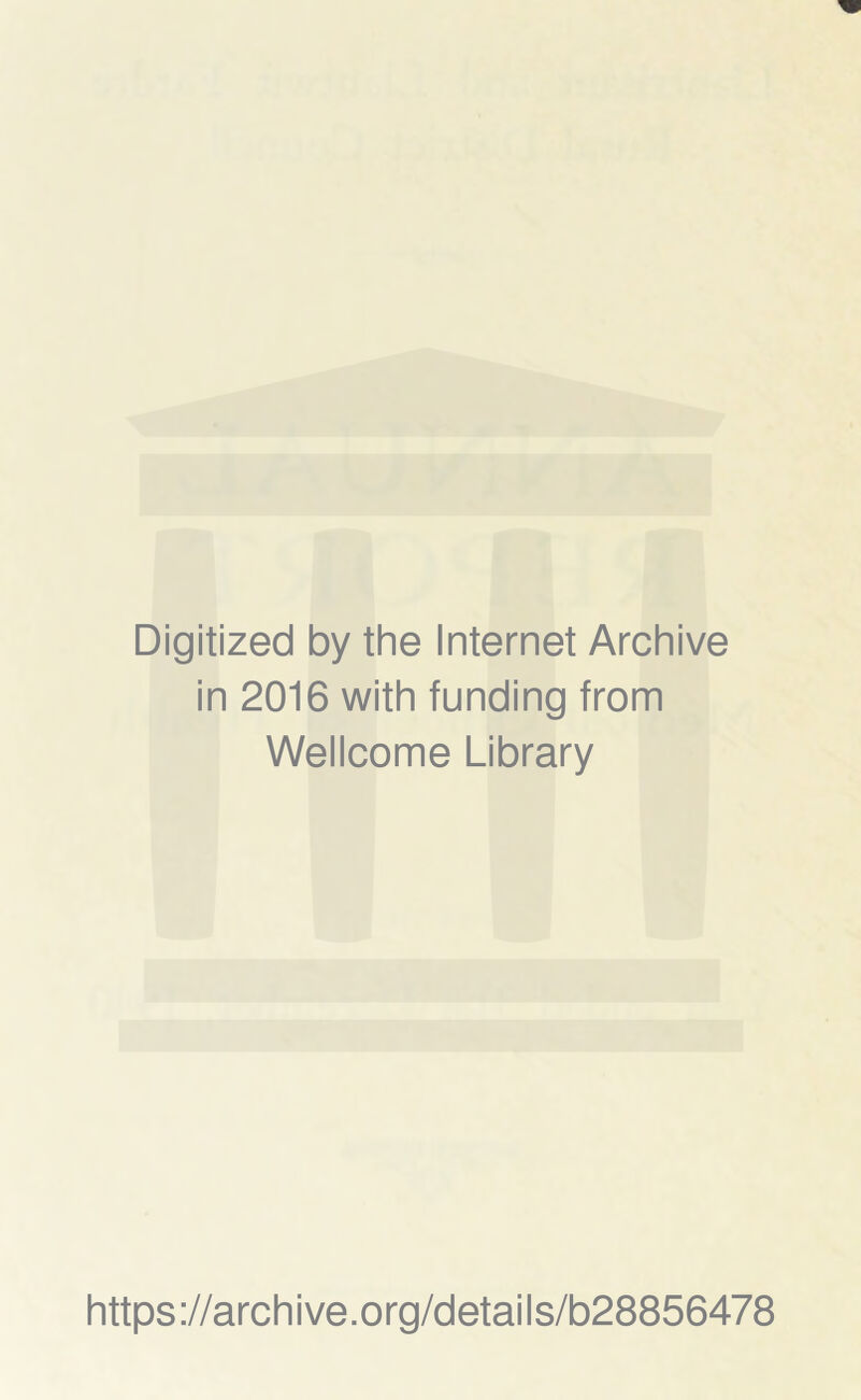 Digitized by the Internet Archive in 2016 with funding from Wellcome Library https://archive.org/details/b28856478