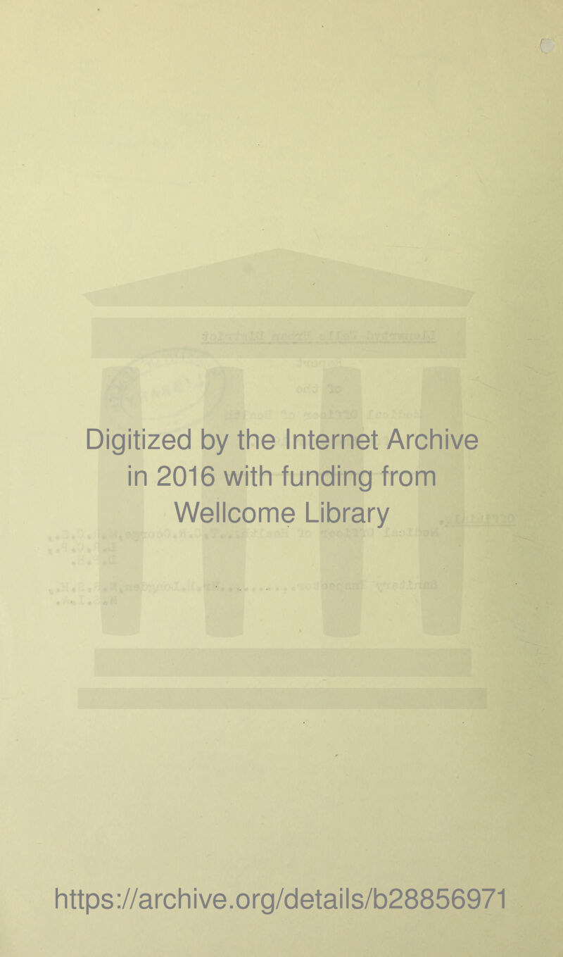 Digitized by the Internet Archive in 2016 with funding from Wellcome Library https ://arch i ve. o rg/detai Is/b28856971