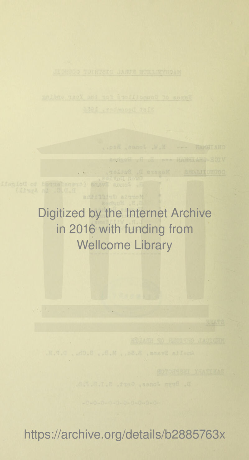 Digitized by the Internet Archive in 2016 with funding from Wellcome Library https ://arch i ve. org/detai Is/b2885763x