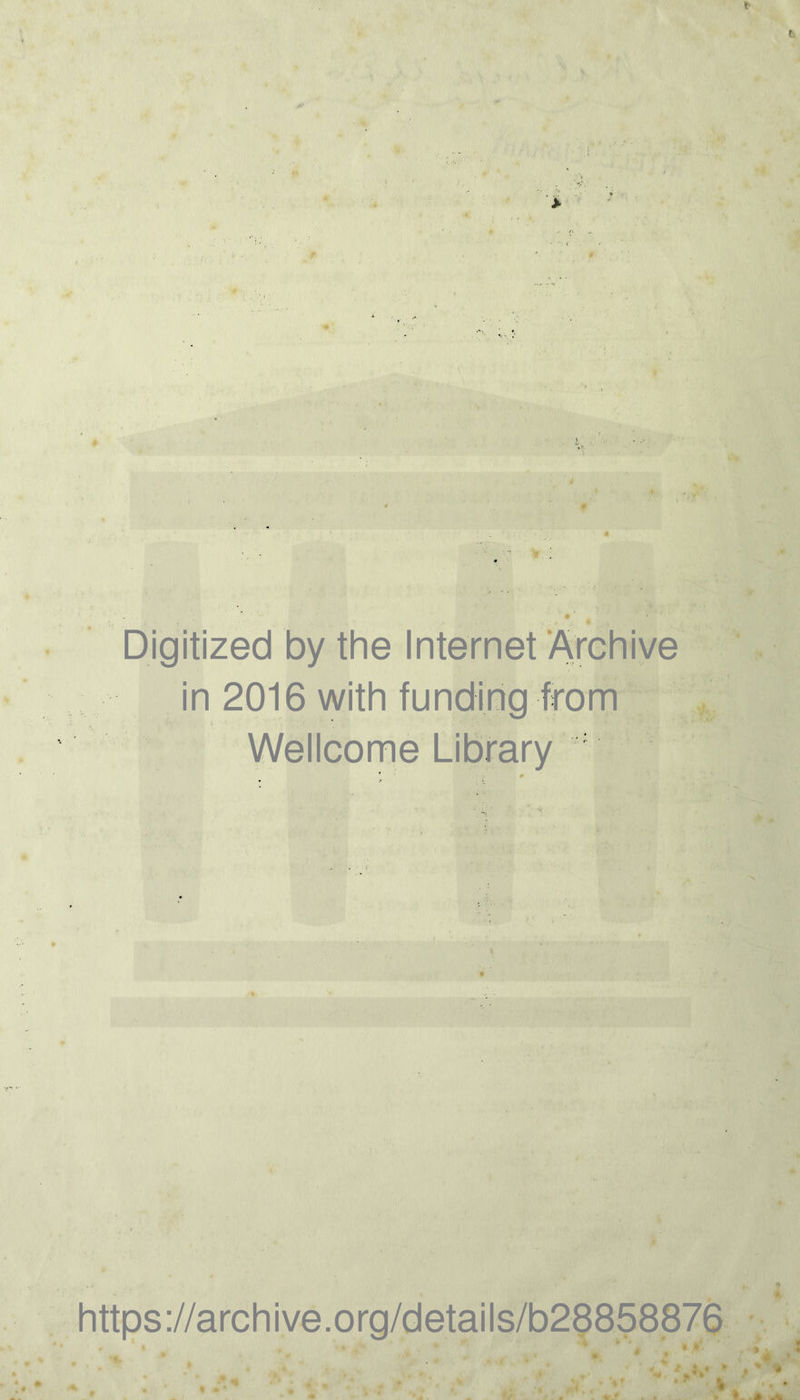 ’ . . ♦ -.V' 4 Digitized by the Internet Archive in 2016 with funding from Wellcome Library : * .ji » https://archive.org/details/b28858876 ■ . • * * • 4 . ^