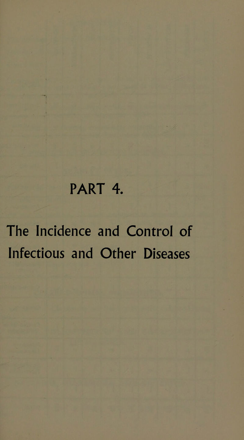 PART 4. The Incidence and Control of Infectious and Other Diseases