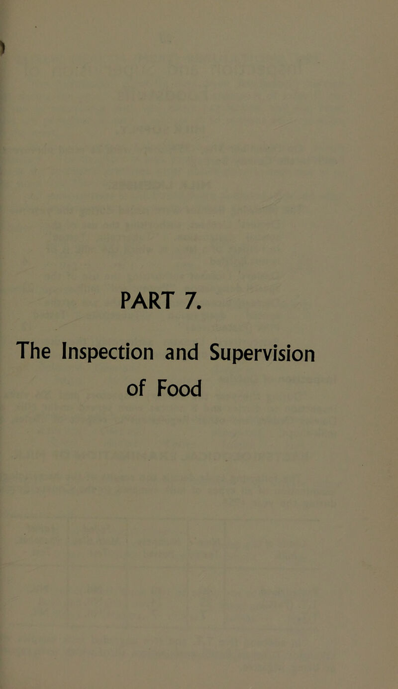 PART 7. The Inspection and Supervision of Food