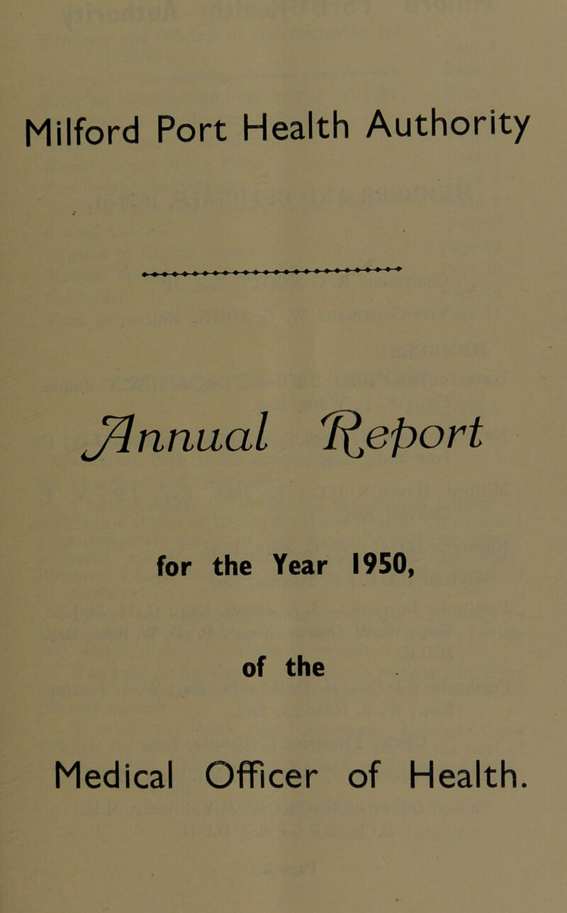 Milford Port Health Authority J^nnual Report for the Year 1950, of the Medical Officer of Health.