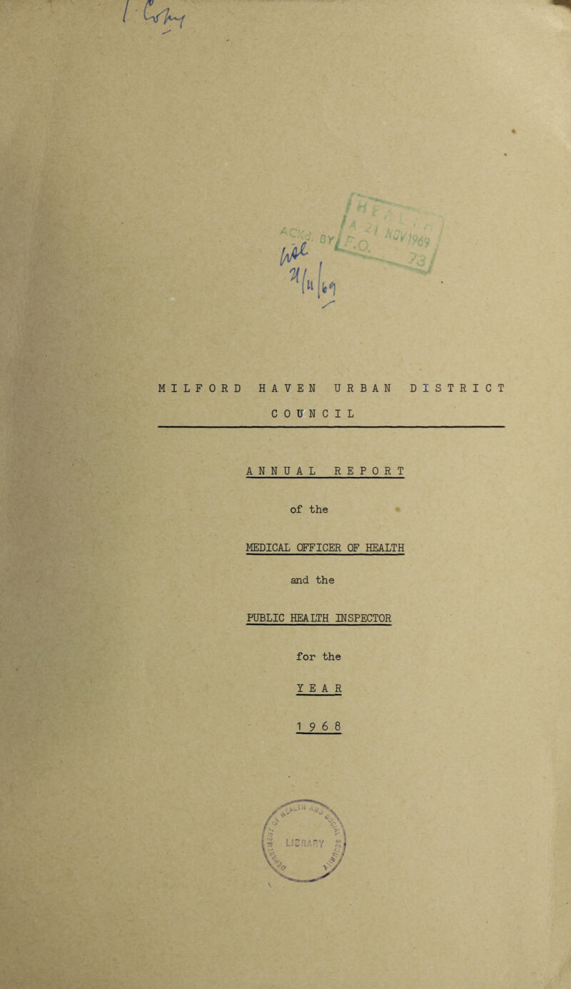 rwbi % MILFORD HAVEN URBAN DISTRICT COUNCIL ANNUAL REPORT of the MEDICAL OFFICER OF HEALTH and the PUBLIC HEALTH INSPECTOR for the YEAR 19 6 8