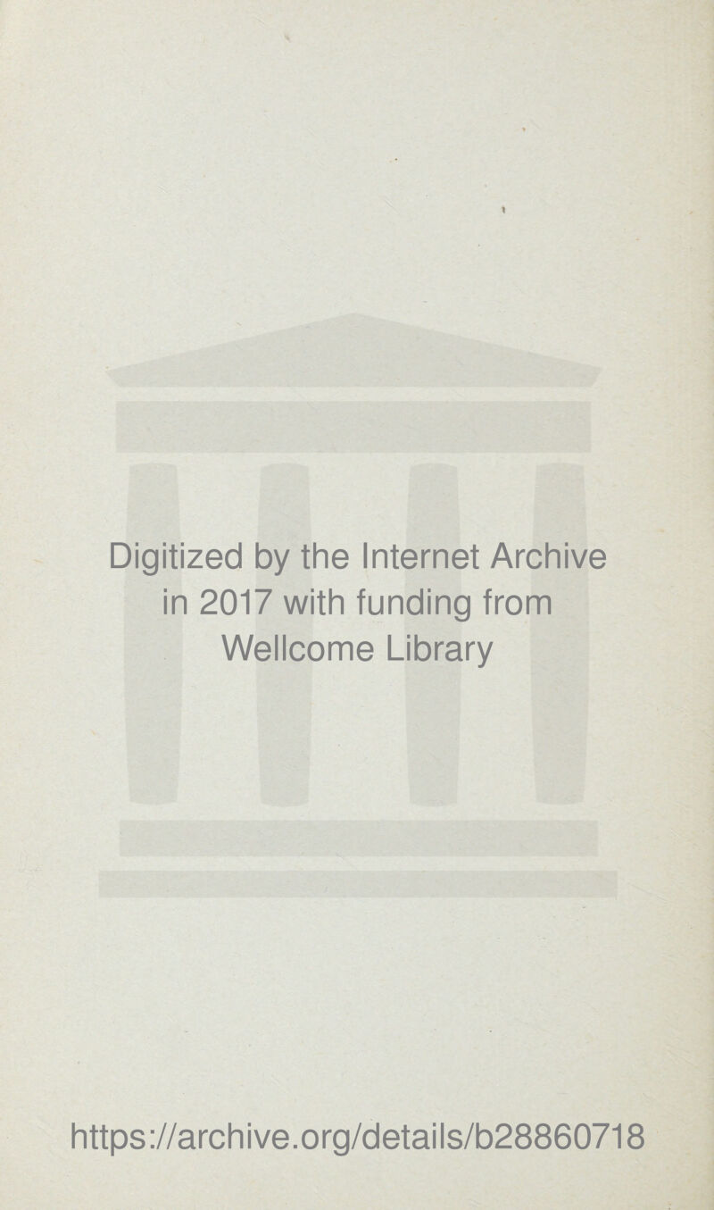 Digitized by the Internet Archive in 2017 with funding from Wellcome Library https://archive.org/details/b28860718