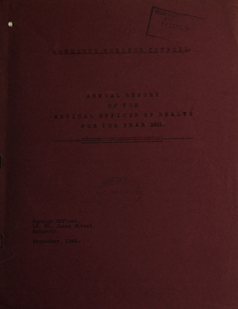 'Hi O N IT o tT T H BOR O^U G H U. if A N N U A L REPORT 0 F T H B M B D. I C A L OFFICER 0 F H E A L T H *'v.Vj F 0 R ^T H B ® Y EAR 1961. « n ST tir- :■ Borough Offices, 18, St. Jaraes Street, Monwoutb. September, 1952