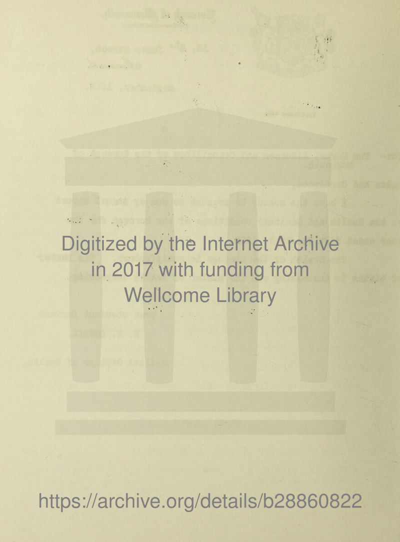 Digitized by the Internet Archive in 2017 with funding from Wellcome Library https://archive.org/details/b28860822