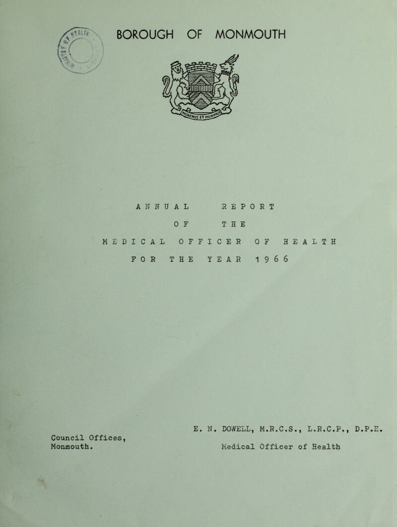 ANNUAL KEPOET OF THE MEDICAL OFFICER OF FOR THE YEAR 196 HEALTH 6 E. N. DOWELL, M.R.C.S., L.R.C.P., D.P.E. Council Offices,