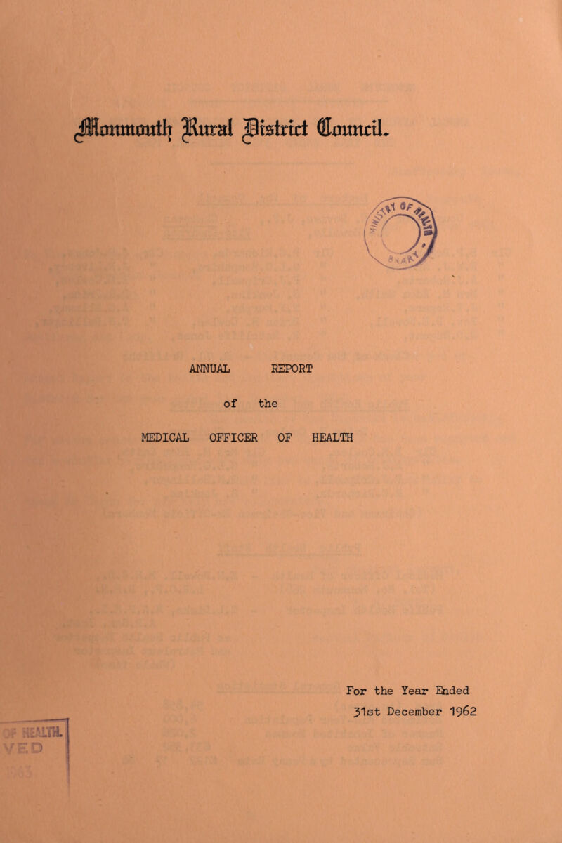 (JHonmoutl} ^Rural district (EmmnI ANNUAL REPORT of the MEDICAL OFFICER OF HEALTH !« U For the Year Ended 31st December 1962