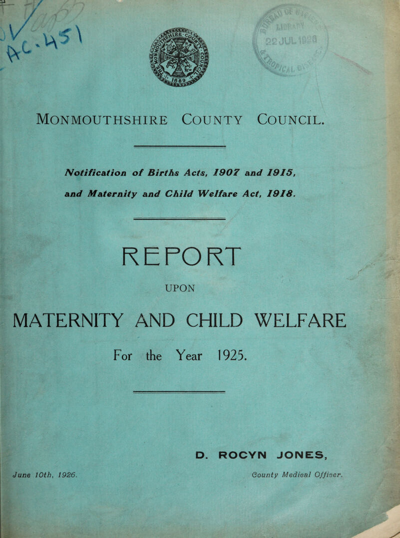 Notification of Births Acts, 1907 and 19IS, and Maternity and Child Welfare Act, 1918, REPORT UPON MATERNITY AND CHILD WELFARE For the Year 1925. D. ROCYN JONES, June 10th, 1926. (Bounty Medieal Offieer.